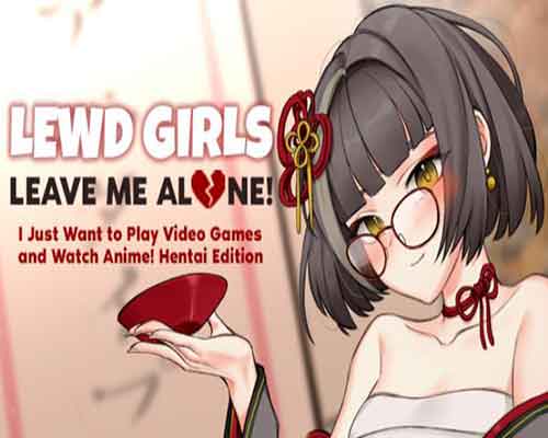 Lewd Girls Leave Me Alone I Just Want to Play Video Games and Watch Anime Hentai Edition Free - 59